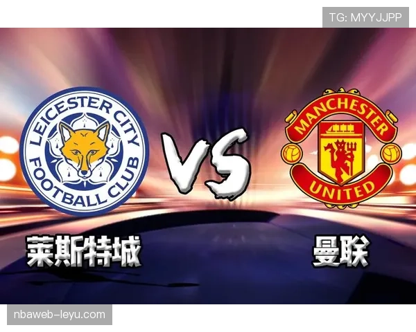 莱斯特城迎战曼联,英超关键三分争夺战一触即发 莱斯特城迎战曼联,英超关键三分争夺战一触即发